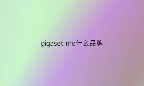 gigasetme什么品牌(giemaii是什么牌子)